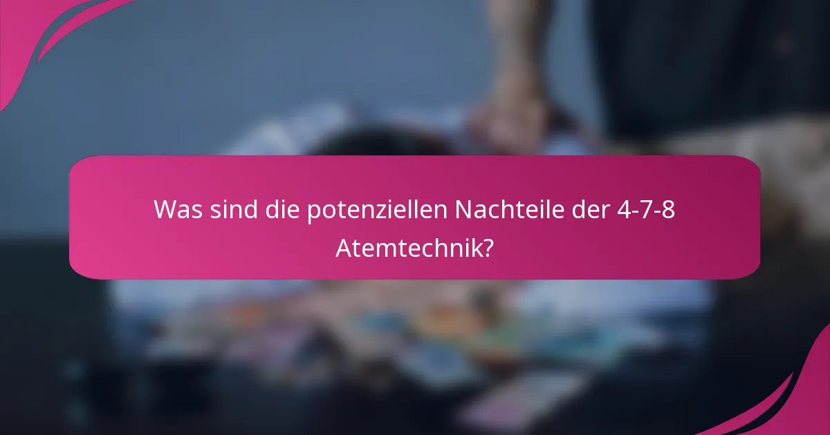 Was sind die potenziellen Nachteile der 4-7-8 Atemtechnik?