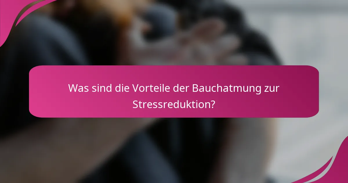 Was sind die Vorteile der Bauchatmung zur Stressreduktion?