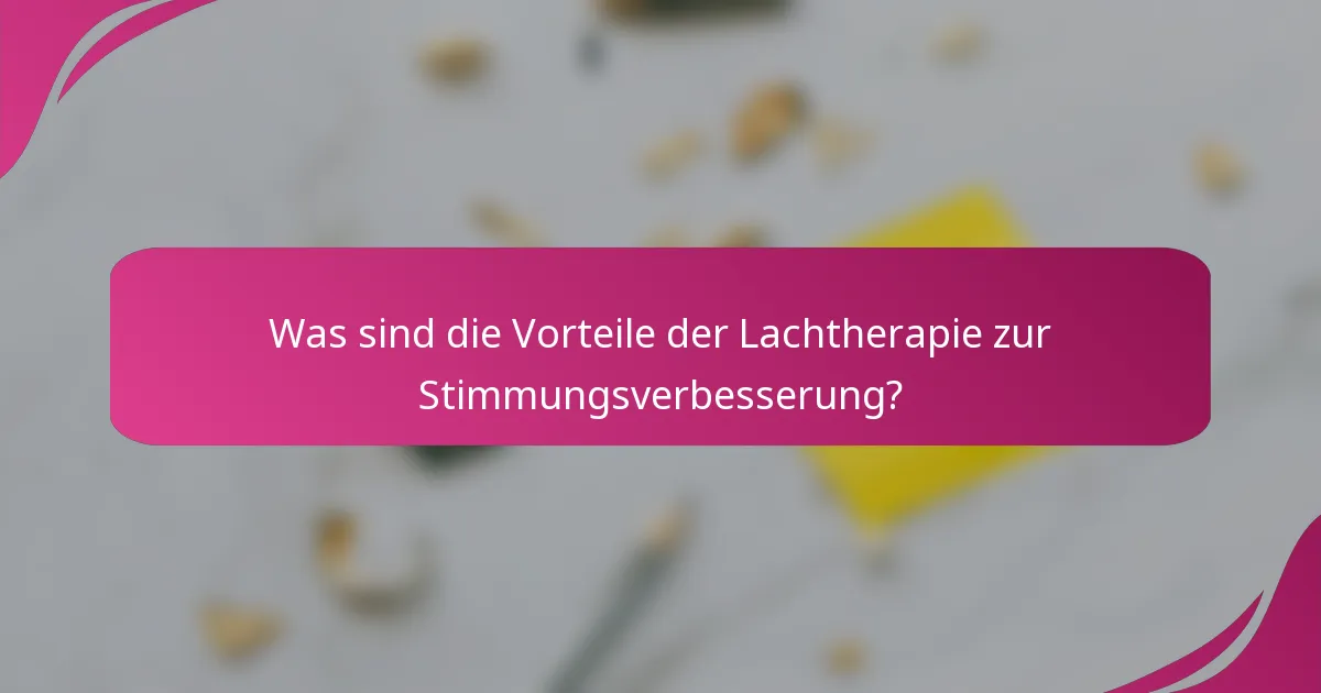 Was sind die Vorteile der Lachtherapie zur Stimmungsverbesserung?