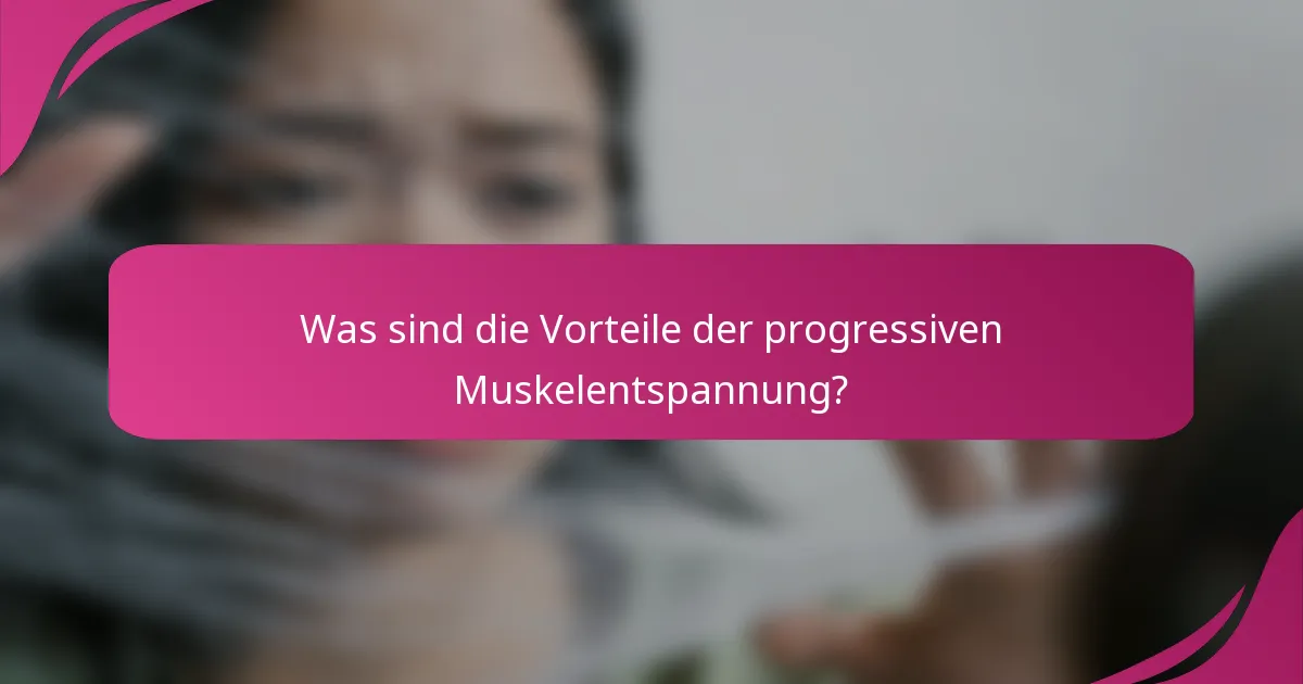 Was sind die Vorteile der progressiven Muskelentspannung?