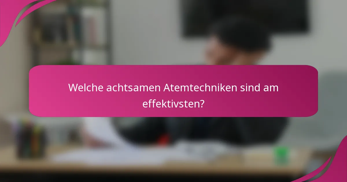 Welche achtsamen Atemtechniken sind am effektivsten?