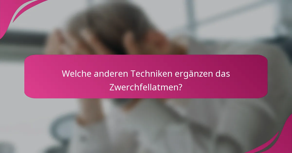 Welche anderen Techniken ergänzen das Zwerchfellatmen?