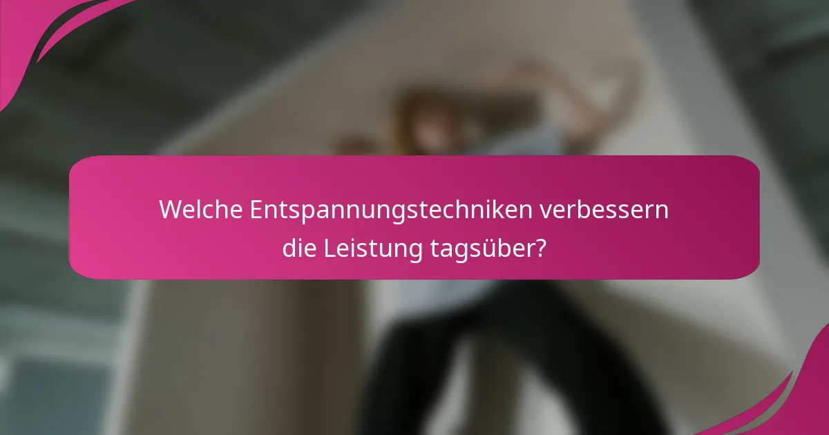 Welche Entspannungstechniken verbessern die Leistung tagsüber?