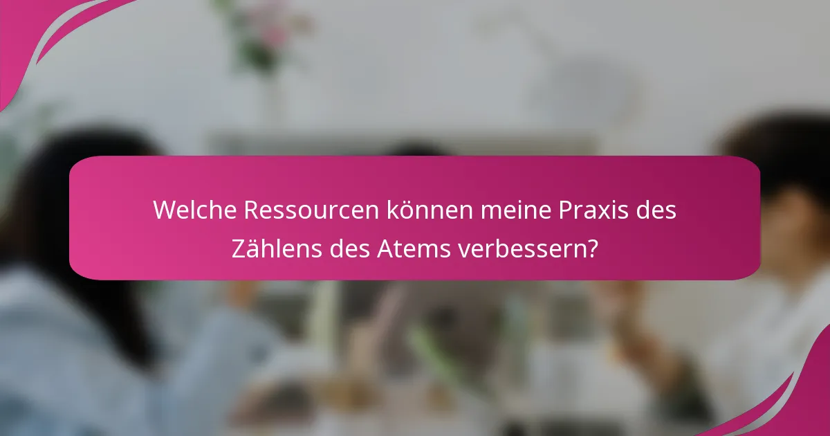Welche Ressourcen können meine Praxis des Zählens des Atems verbessern?