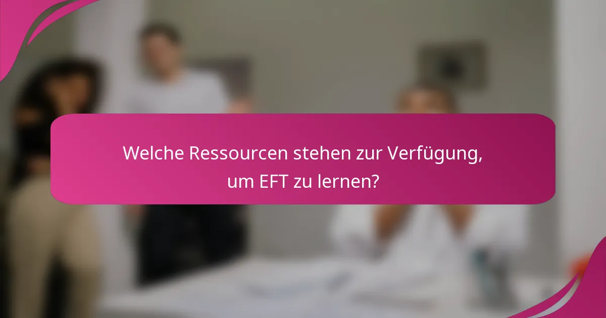 Welche Ressourcen stehen zur Verfügung, um EFT zu lernen?