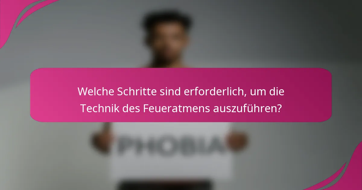 Welche Schritte sind erforderlich, um die Technik des Feueratmens auszuführen?