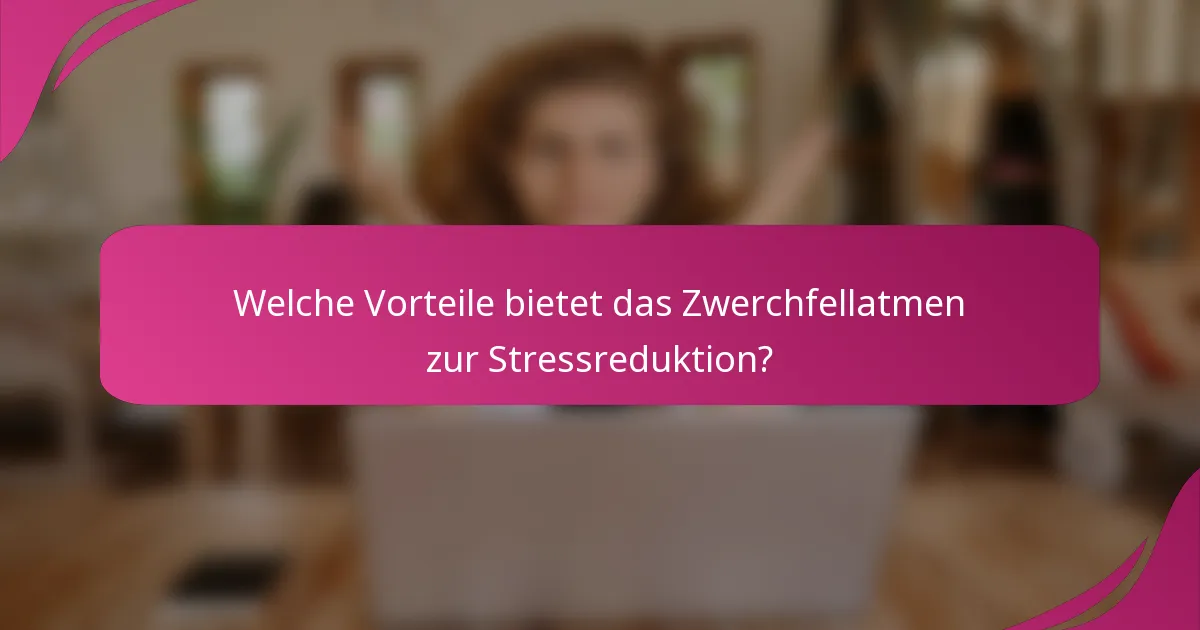 Welche Vorteile bietet das Zwerchfellatmen zur Stressreduktion?