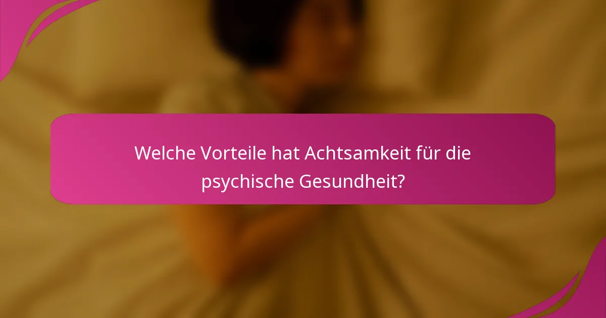 Welche Vorteile hat Achtsamkeit für die psychische Gesundheit?