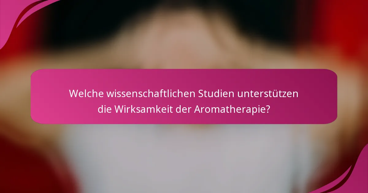 Welche wissenschaftlichen Studien unterstützen die Wirksamkeit der Aromatherapie?