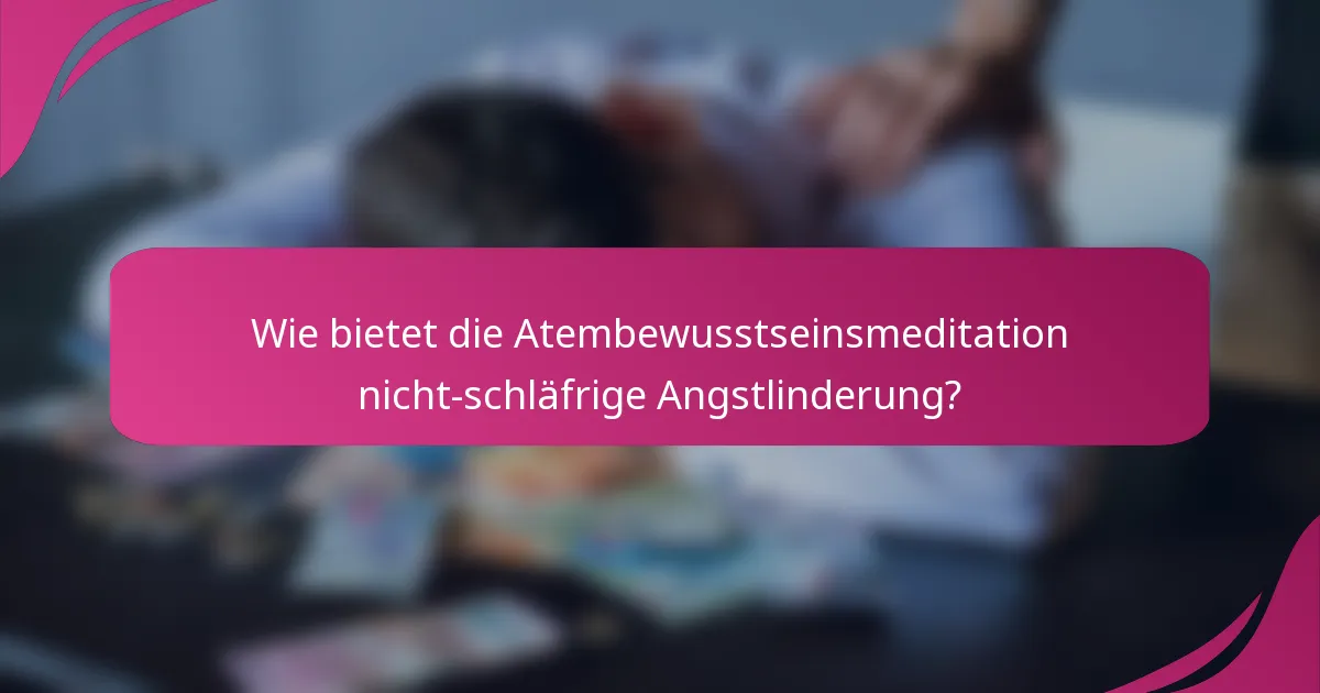 Wie bietet die Atembewusstseinsmeditation nicht-schläfrige Angstlinderung?