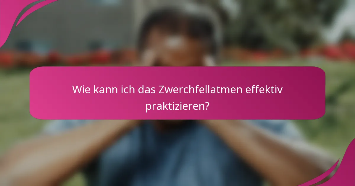 Wie kann ich das Zwerchfellatmen effektiv praktizieren?