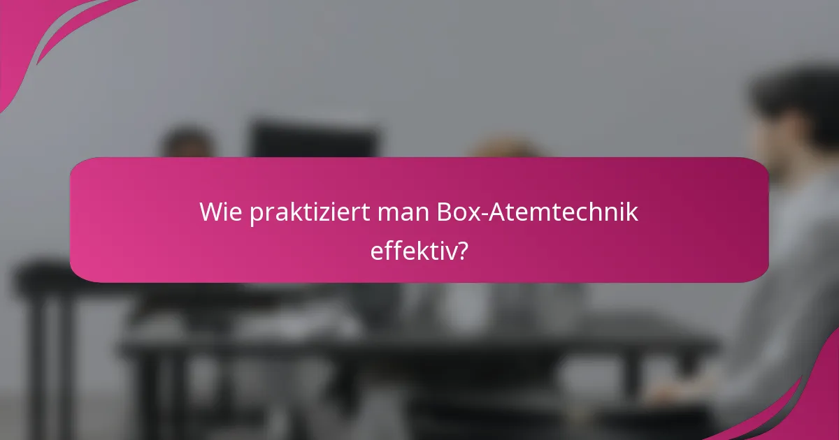 Wie praktiziert man Box-Atemtechnik effektiv?