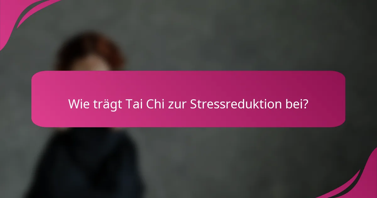 Wie trägt Tai Chi zur Stressreduktion bei?