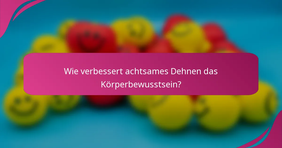 Wie verbessert achtsames Dehnen das Körperbewusstsein?
