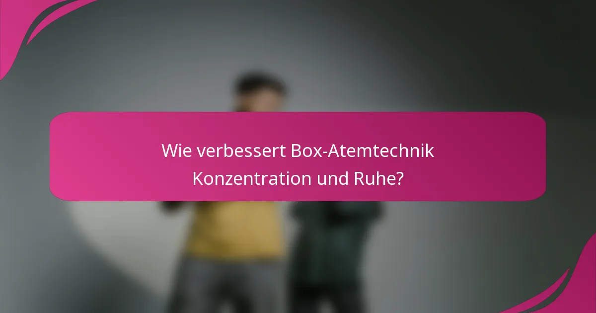 Wie verbessert Box-Atemtechnik Konzentration und Ruhe?
